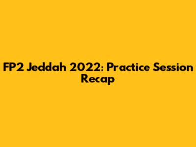 FP2 Jeddah 2022: Practice Session Recap