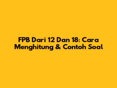 FPB Dari 12 Dan 18: Cara Menghitung & Contoh Soal