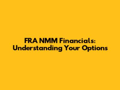 FRA NMM Financials: Understanding Your Options