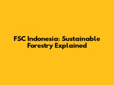 FSC Indonesia: Sustainable Forestry Explained