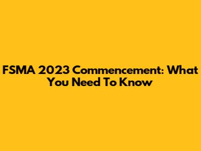 FSMA 2023 Commencement: What You Need To Know