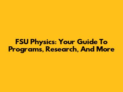 FSU Physics: Your Guide To Programs, Research, And More