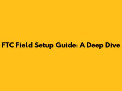 FTC Field Setup Guide: A Deep Dive