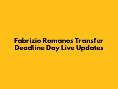 Fabrizio Romano's Transfer Deadline Day Live Updates
