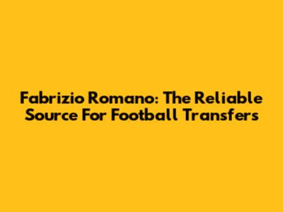 Fabrizio Romano: The Reliable Source For Football Transfers