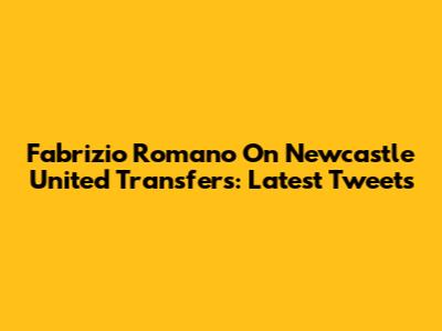 Fabrizio Romano On Newcastle United Transfers: Latest Tweets