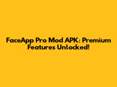 FaceApp Pro Mod APK: Premium Features Unlocked!