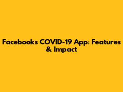 Facebook's COVID-19 App: Features & Impact