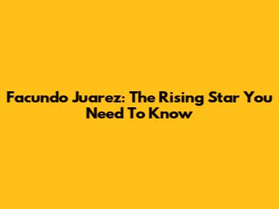 Facundo Juarez: The Rising Star You Need To Know