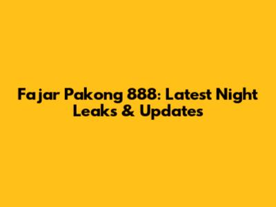 Fajar Pakong 888: Latest Night Leaks & Updates