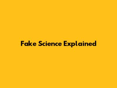 Fake Science Explained