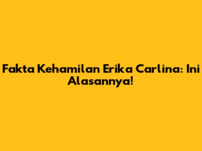 Fakta Kehamilan Erika Carlina: Ini Alasannya!