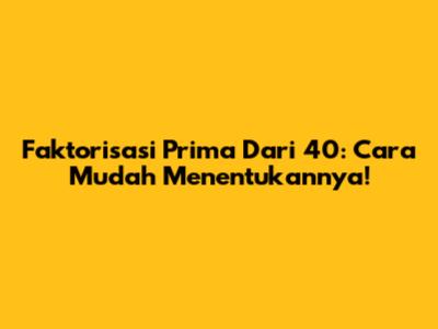 Faktorisasi Prima Dari 40: Cara Mudah Menentukannya!