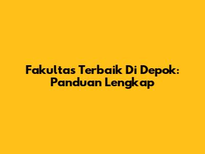 Fakultas Terbaik Di Depok: Panduan Lengkap