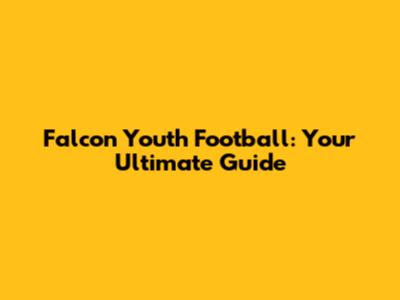 Falcon Youth Football: Your Ultimate Guide