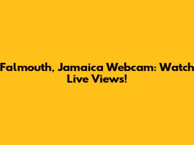 Falmouth, Jamaica Webcam: Watch Live Views!