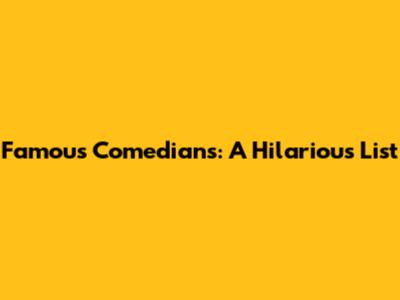 Famous Comedians: A Hilarious List