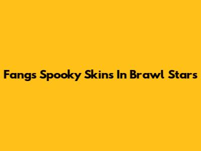 Fang's Spooky Skins In Brawl Stars