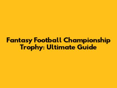 Fantasy Football Championship Trophy: Ultimate Guide