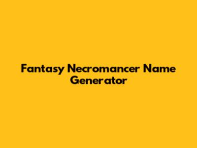 Fantasy Necromancer Name Generator