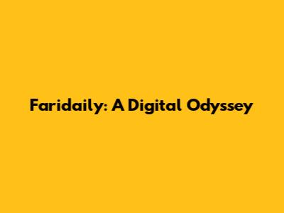 Faridaily: A Digital Odyssey