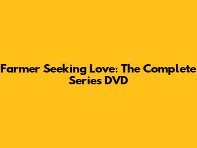 Farmer Seeking Love: The Complete Series DVD