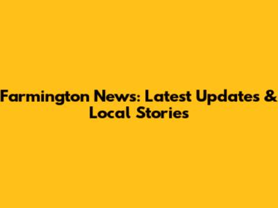 Farmington News: Latest Updates & Local Stories