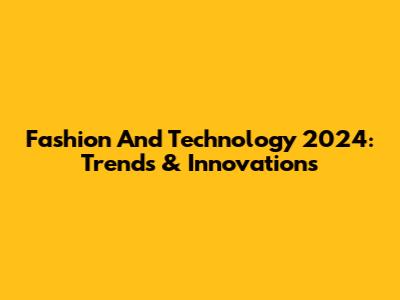 Fashion And Technology 2024: Trends & Innovations