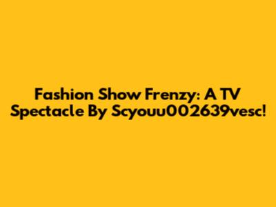 Fashion Show Frenzy: A TV Spectacle By Scyouu002639vesc!