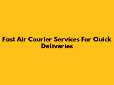 Fast Air Courier Services For Quick Deliveries