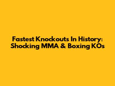 Fastest Knockouts In History: Shocking MMA & Boxing KOs