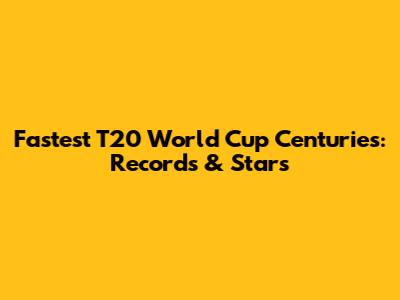 Fastest T20 World Cup Centuries: Records & Stars
