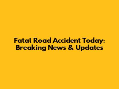 Fatal Road Accident Today: Breaking News & Updates