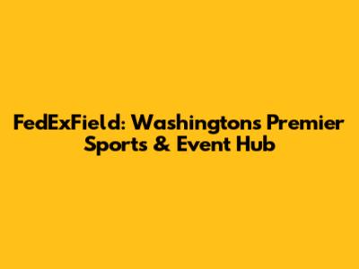 FedExField: Washington's Premier Sports & Event Hub