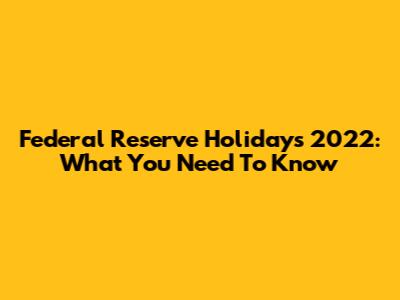 Federal Reserve Holidays 2022: What You Need To Know