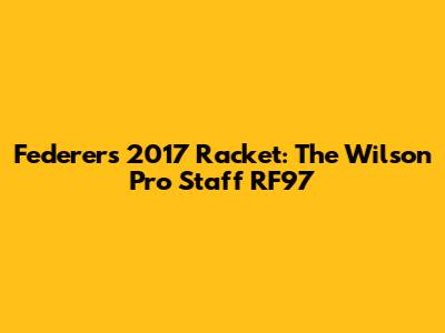 Federer's 2017 Racket: The Wilson Pro Staff RF97