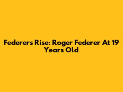 Federer's Rise: Roger Federer At 19 Years Old