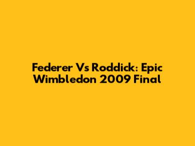 Federer Vs Roddick: Epic Wimbledon 2009 Final