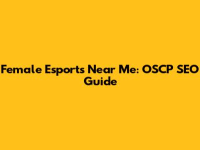 Female Esports Near Me: OSCP SEO Guide