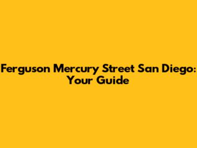 Ferguson Mercury Street San Diego: Your Guide