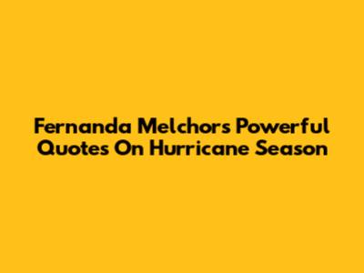 Fernanda Melchor's Powerful Quotes On Hurricane Season