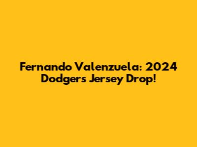 Fernando Valenzuela: 2024 Dodgers Jersey Drop!
