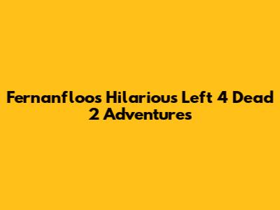 Fernanfloo's Hilarious Left 4 Dead 2 Adventures