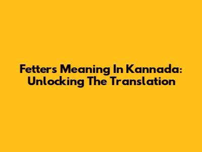 Fetters Meaning In Kannada: Unlocking The Translation
