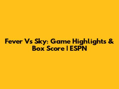 Fever Vs Sky: Game Highlights & Box Score | ESPN