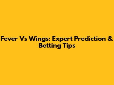 Fever Vs Wings: Expert Prediction & Betting Tips