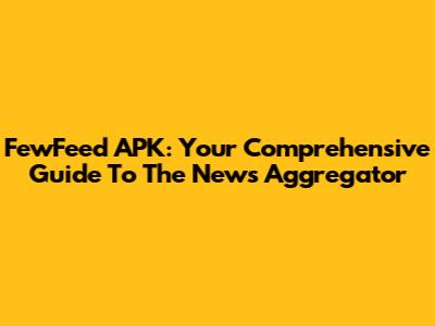 FewFeed APK: Your Comprehensive Guide To The News Aggregator