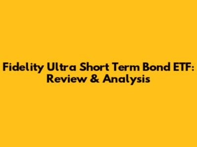 Fidelity Ultra Short Term Bond ETF: Review & Analysis