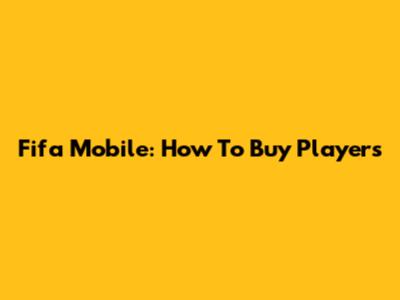 Fifa Mobile: How To Buy Players