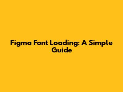 Figma Font Loading: A Simple Guide